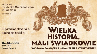 Muzeum im. Jacka Malczewskiego w Radomiu zaprasza na oprowadzanie kuratorskie po wystawie „Wielka historia, mali świadkowie”